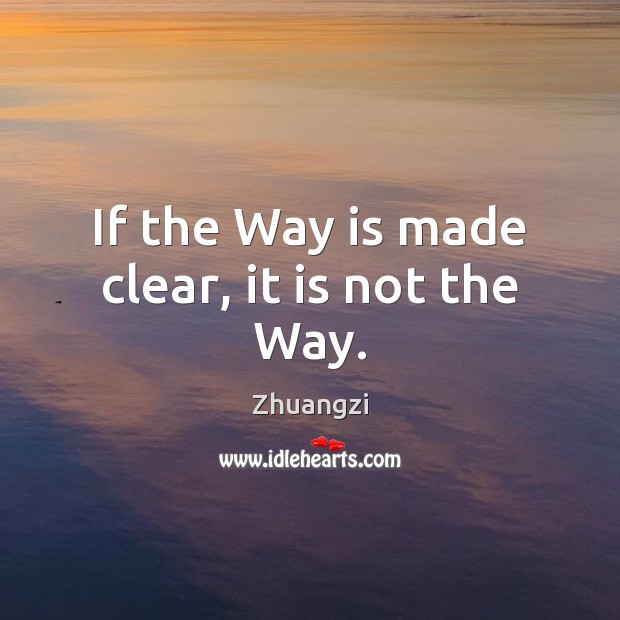 If the Way is made clear, it is not the Way. Image