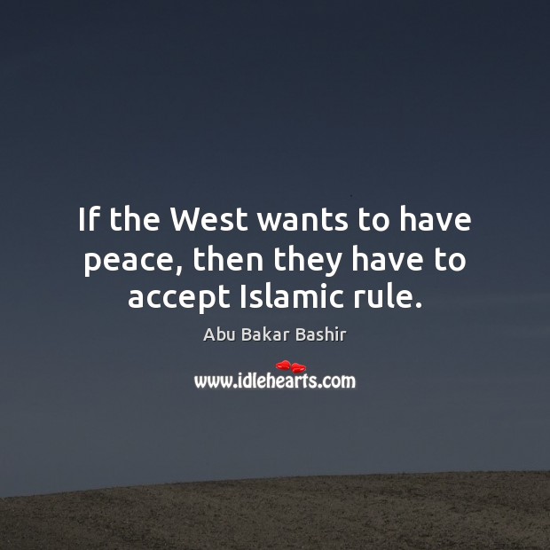 If the West wants to have peace, then they have to accept Islamic rule. Image