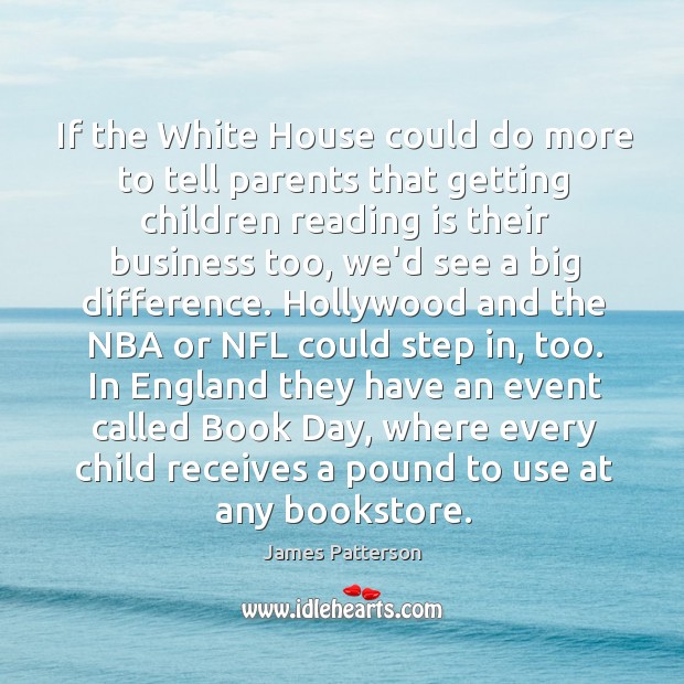 If the White House could do more to tell parents that getting James Patterson Picture Quote