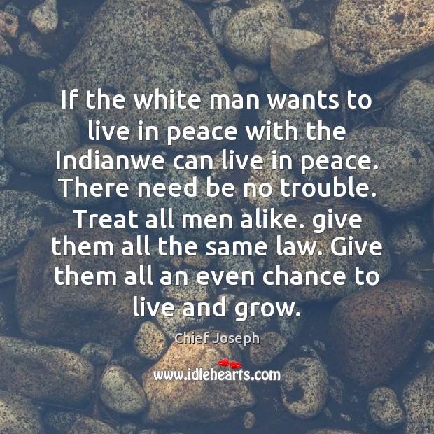 If the white man wants to live in peace with the Indianwe Chief Joseph Picture Quote