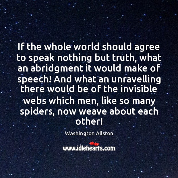 If the whole world should agree to speak nothing but truth, what Washington Allston Picture Quote