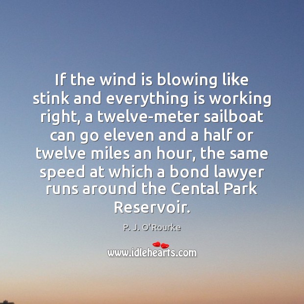If the wind is blowing like stink and everything is working right, P. J. O’Rourke Picture Quote