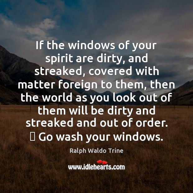 If the windows of your spirit are dirty, and streaked, covered with Ralph Waldo Trine Picture Quote