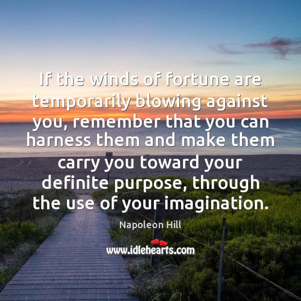 If the winds of fortune are temporarily blowing against you, remember that Napoleon Hill Picture Quote