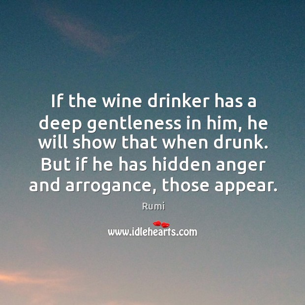 If the wine drinker has a deep gentleness in him, he will Rumi Picture Quote