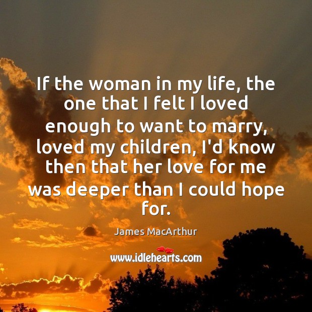 If the woman in my life, the one that I felt I James MacArthur Picture Quote