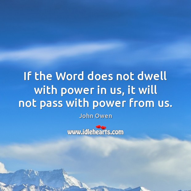 If the Word does not dwell with power in us, it will not pass with power from us. Image
