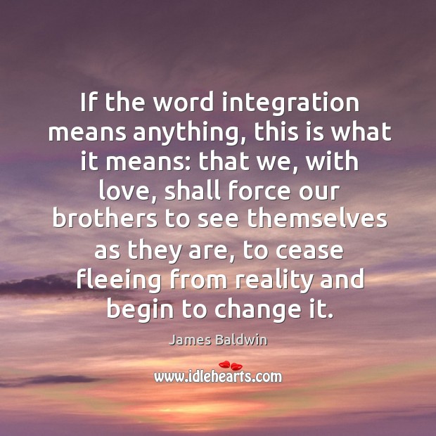 If the word integration means anything, this is what it means: that we Reality Quotes Image