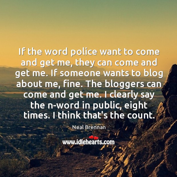 If the word police want to come and get me, they can Neal Brennan Picture Quote