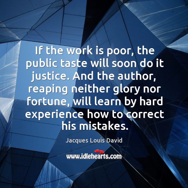 If the work is poor, the public taste will soon do it justice. Jacques Louis David Picture Quote