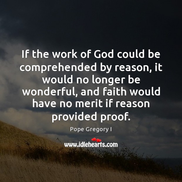 If the work of God could be comprehended by reason, it would Pope Gregory I Picture Quote