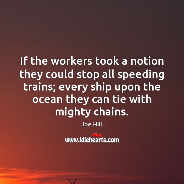 If the workers took a notion they could stop all speeding trains; Joe Hill Picture Quote