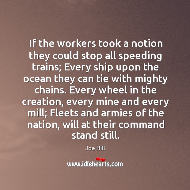 If the workers took a notion they could stop all speeding trains.. Joe Hill Picture Quote