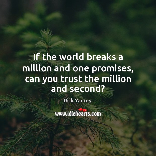 If the world breaks a million and one promises, can you trust the million and second? Rick Yancey Picture Quote