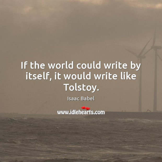 If the world could write by itself, it would write like Tolstoy. Image