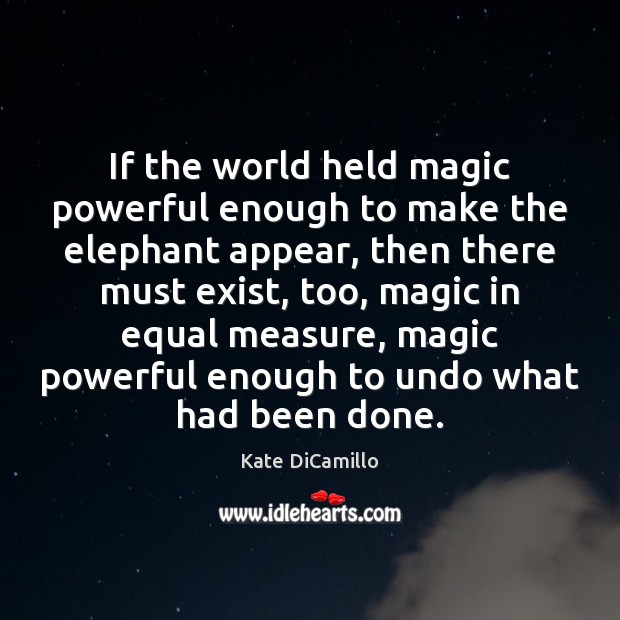 If the world held magic powerful enough to make the elephant appear, Kate DiCamillo Picture Quote