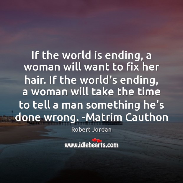 If the world is ending, a woman will want to fix her Image