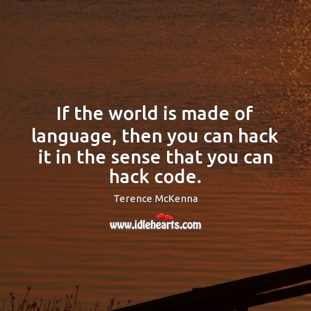 If the world is made of language, then you can hack it Terence McKenna Picture Quote