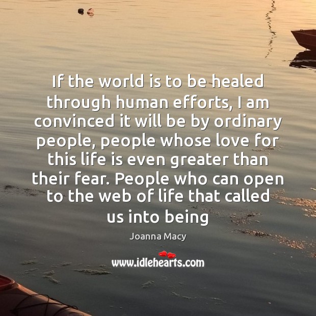 If the world is to be healed through human efforts, I am Joanna Macy Picture Quote