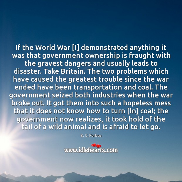 If the World War [I] demonstrated anything it was that government ownership B. C. Forbes Picture Quote
