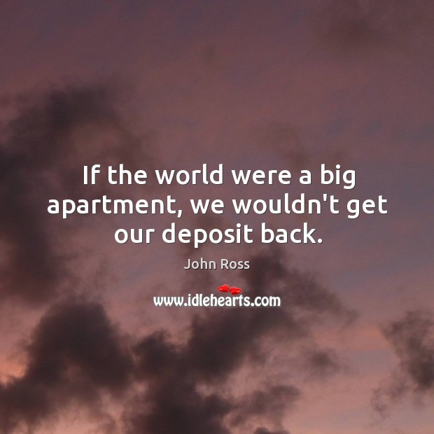 If the world were a big apartment, we wouldn’t get our deposit back. Image