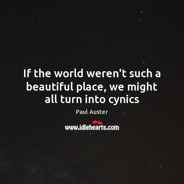 If the world weren’t such a beautiful place, we might all turn into cynics Image