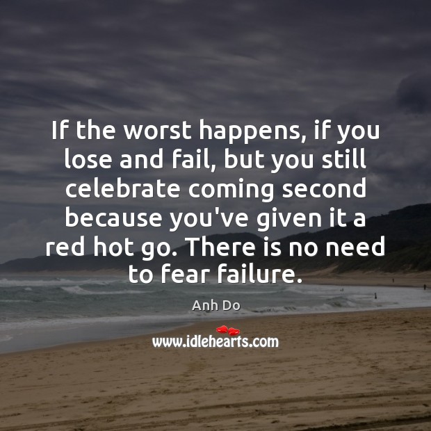 If the worst happens, if you lose and fail, but you still Image
