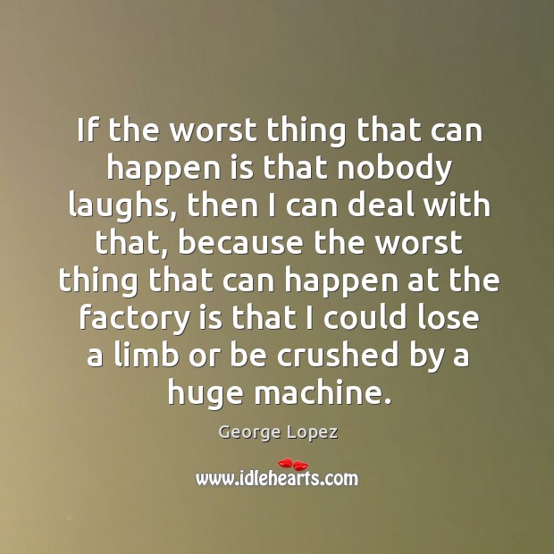 If the worst thing that can happen is that nobody laughs, then I can deal with that Image