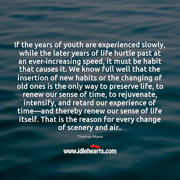 If the years of youth are experienced slowly, while the later years Thomas Mann Picture Quote