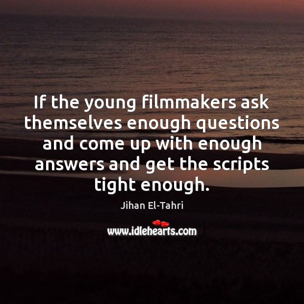 If the young filmmakers ask themselves enough questions and come up with Jihan El-Tahri Picture Quote