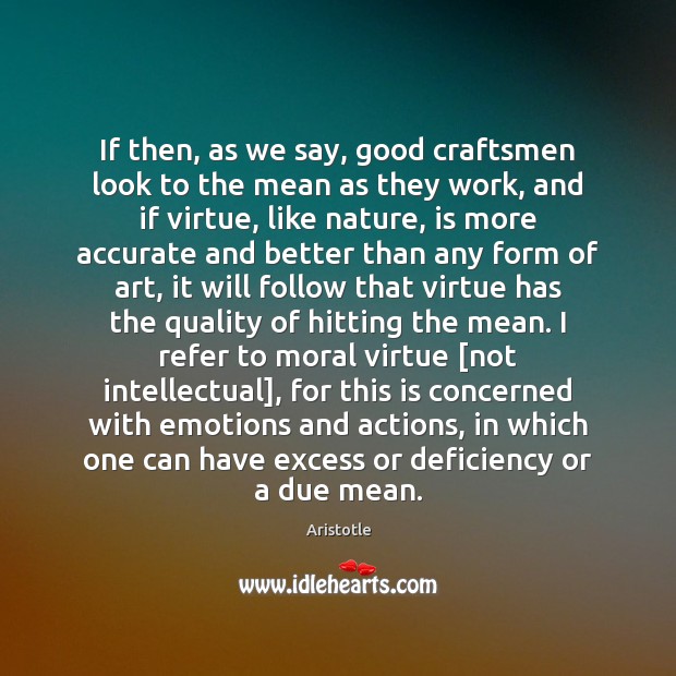 If then, as we say, good craftsmen look to the mean as Aristotle Picture Quote