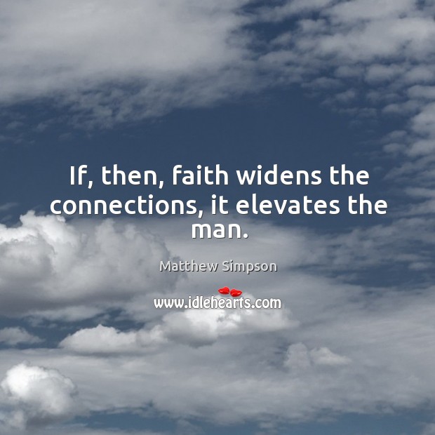 If, then, faith widens the connections, it elevates the man. Matthew Simpson Picture Quote