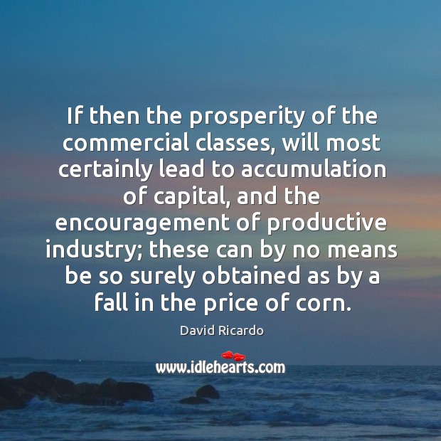 If then the prosperity of the commercial classes, will most certainly lead to accumulation of capital Image