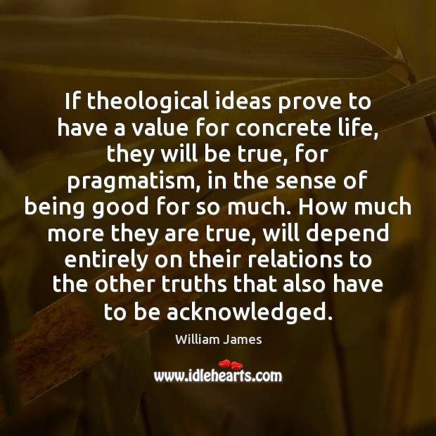 If theological ideas prove to have a value for concrete life, they 