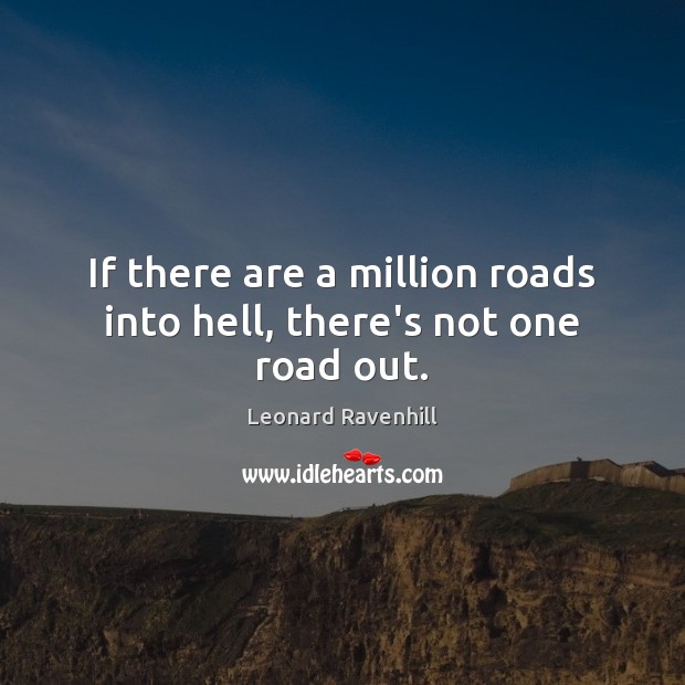 If there are a million roads into hell, there’s not one road out. Leonard Ravenhill Picture Quote