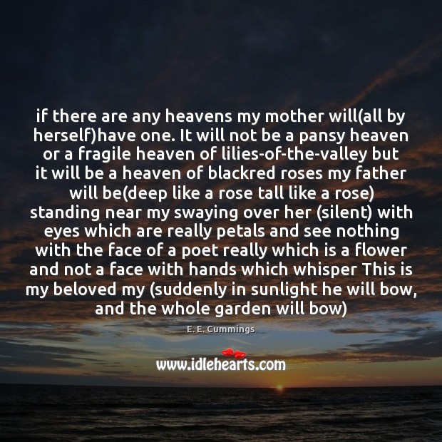 If there are any heavens my mother will(all by herself)have E. E. Cummings Picture Quote