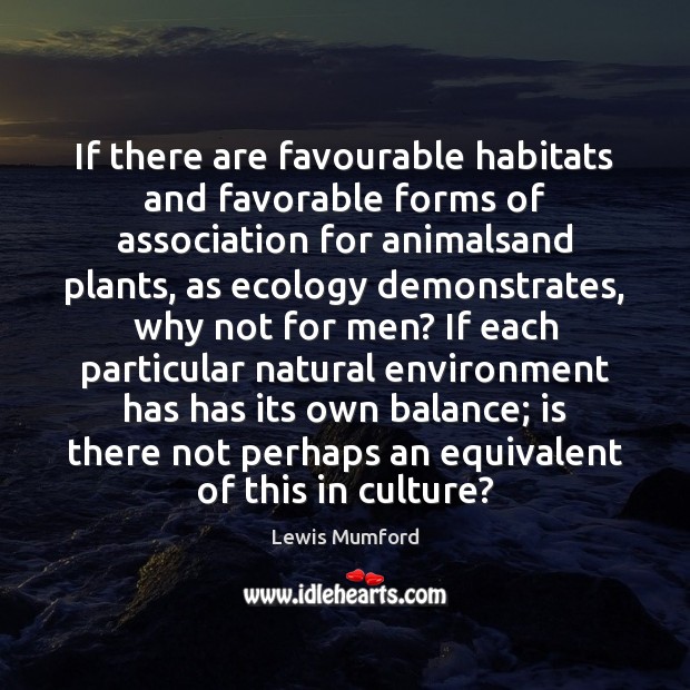 If there are favourable habitats and favorable forms of association for animalsand Lewis Mumford Picture Quote