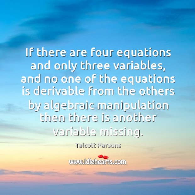 If there are four equations and only three variables Talcott Parsons Picture Quote