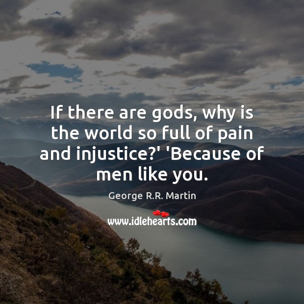 If there are Gods, why is the world so full of pain George R.R. Martin Picture Quote