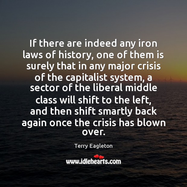 If there are indeed any iron laws of history, one of them Terry Eagleton Picture Quote