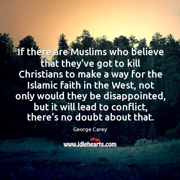 If there are Muslims who believe that they’ve got to kill Christians George Carey Picture Quote