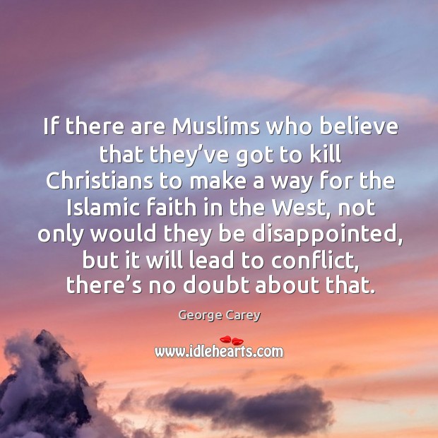If there are muslims who believe that they’ve got to kill christians George Carey Picture Quote