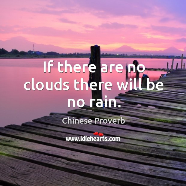 If there are no clouds there will be no rain. Chinese Proverbs Image