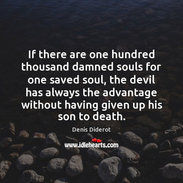 If there are one hundred thousand damned souls for one saved soul, Denis Diderot Picture Quote