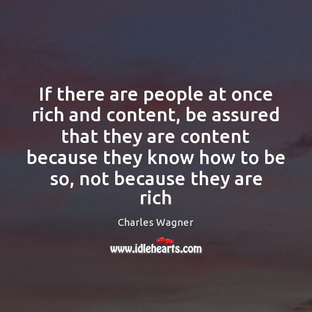 If there are people at once rich and content, be assured that Charles Wagner Picture Quote