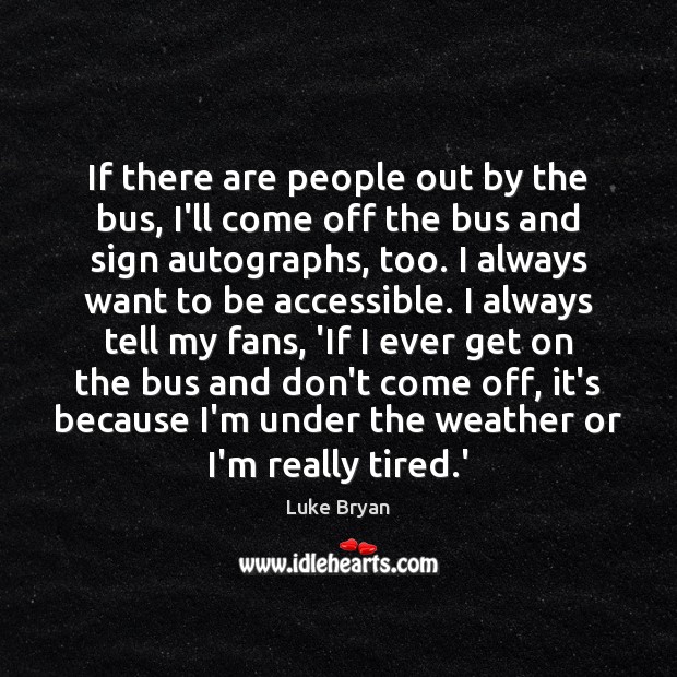 If there are people out by the bus, I’ll come off the Luke Bryan Picture Quote