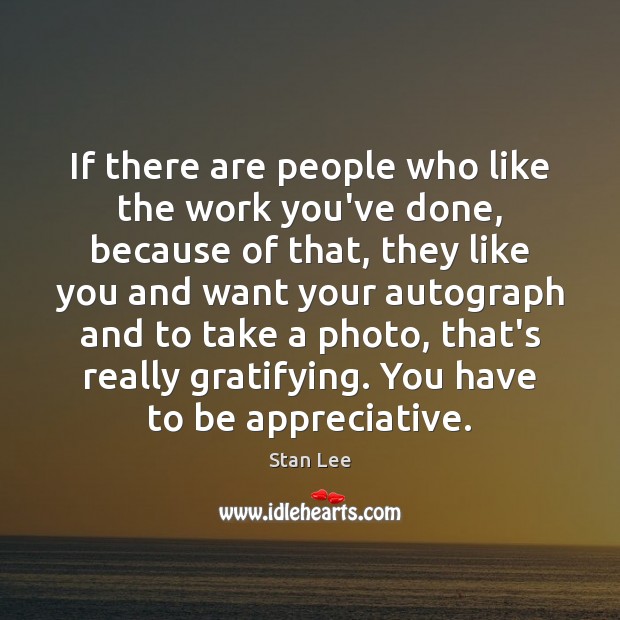 If there are people who like the work you’ve done, because of 