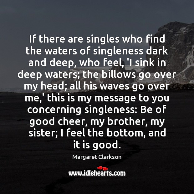 If there are singles who find the waters of singleness dark and Margaret Clarkson Picture Quote