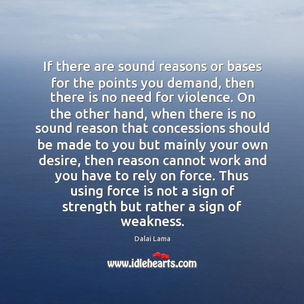 If there are sound reasons or bases for the points you demand, Dalai Lama Picture Quote