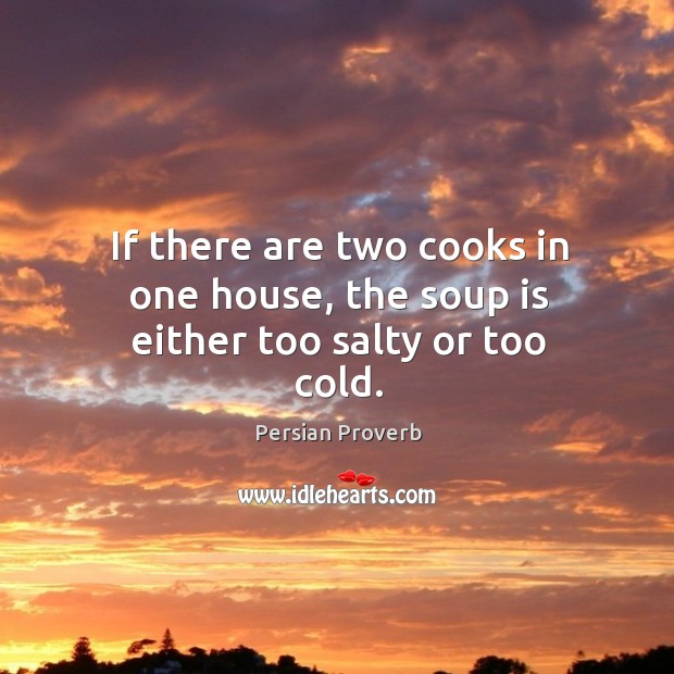 If there are two cooks in one house, the soup is either too salty or too cold. Image